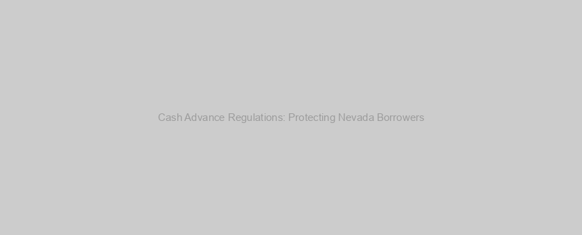 Cash Advance Regulations: Protecting Nevada Borrowers